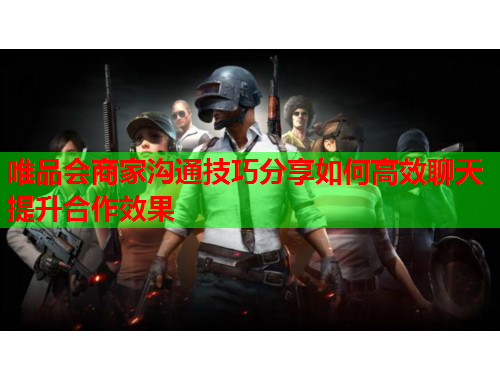 唯品会商家沟通技巧分享如何高效聊天提升合作效果