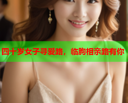 四十岁女子寻爱路，临朐相亲路有你
