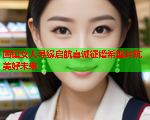 固镇女人寻缘启航真诚征婚希望共筑美好未来