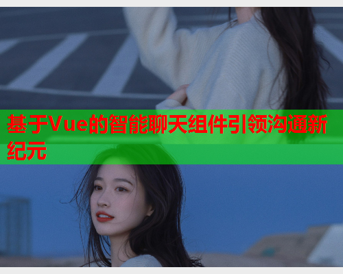 基于Vue的智能聊天组件引领沟通新纪元