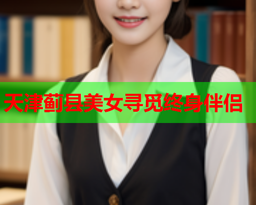 天津蓟县美女寻觅终身伴侣