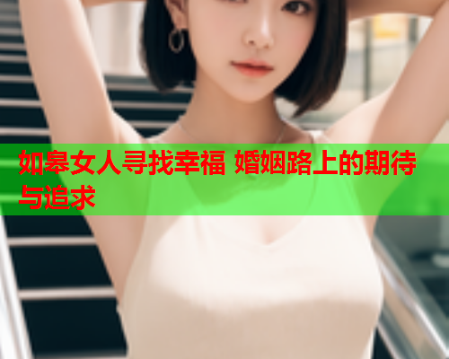 如皋女人寻找幸福 婚姻路上的期待与追求